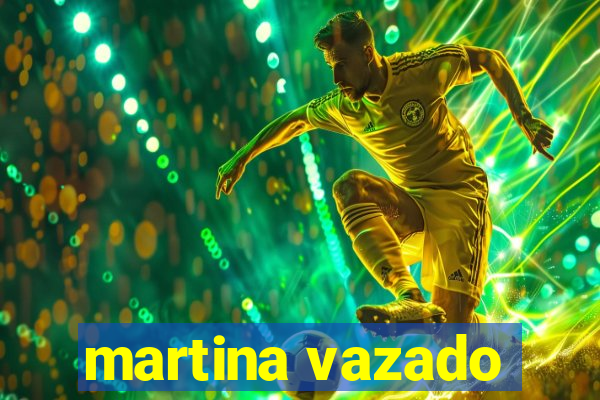 martina vazado
